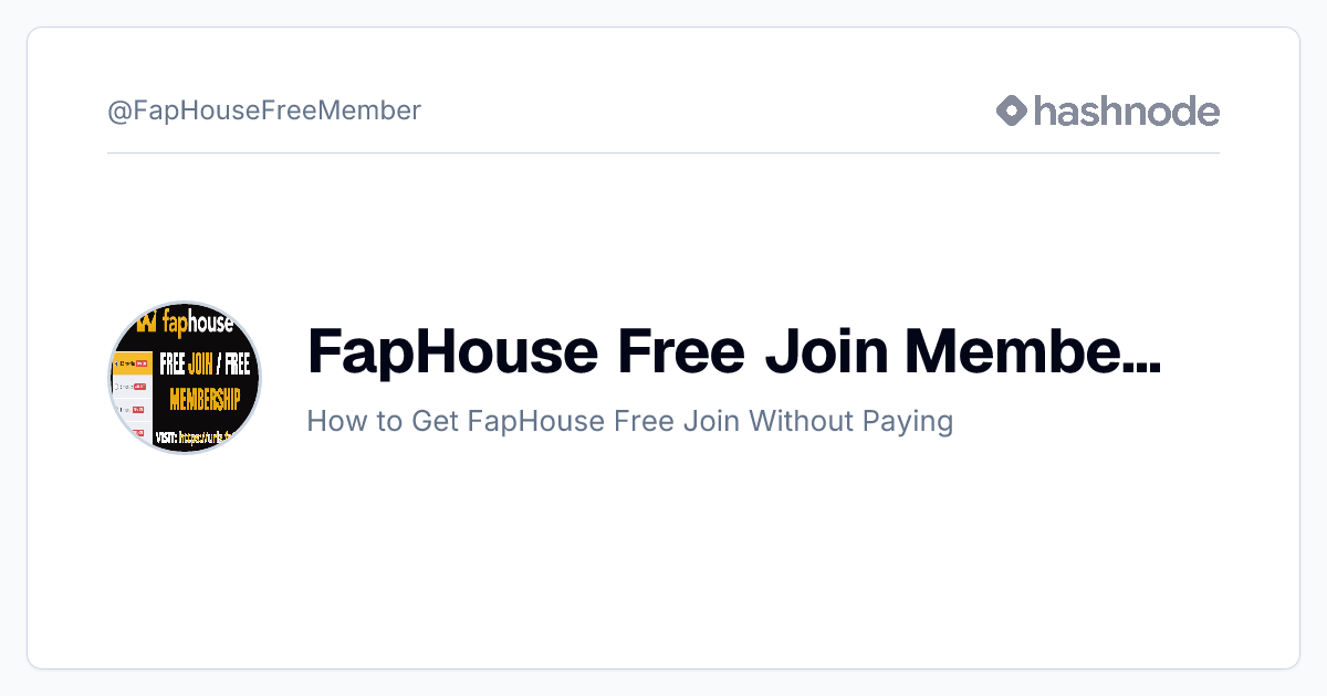 FapHouse Free Join Membership (@FapHouseFreeMember) | Hashnode