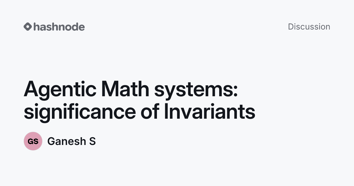 Discussion on "Agentic Math systems: significance of Invariants" | Hashnode