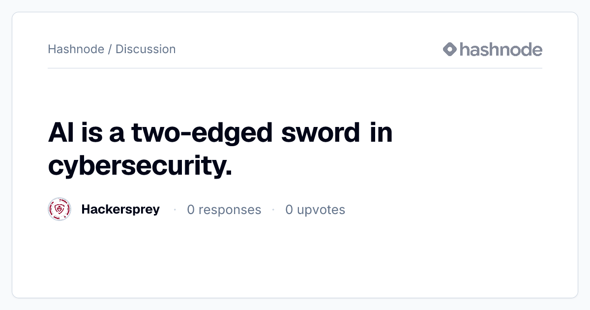 Discussion on "AI is a two-edged sword in cybersecurity." | Hashnode
