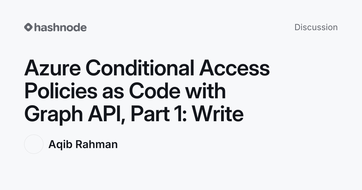 Discussion on "Azure Conditional Access Policies as Code with Graph API ...