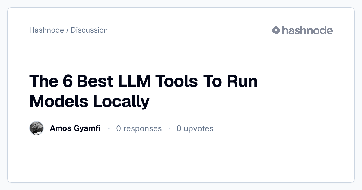 Discussion on "The 6 Best LLM Tools To Run Models Locally" | Hashnode
