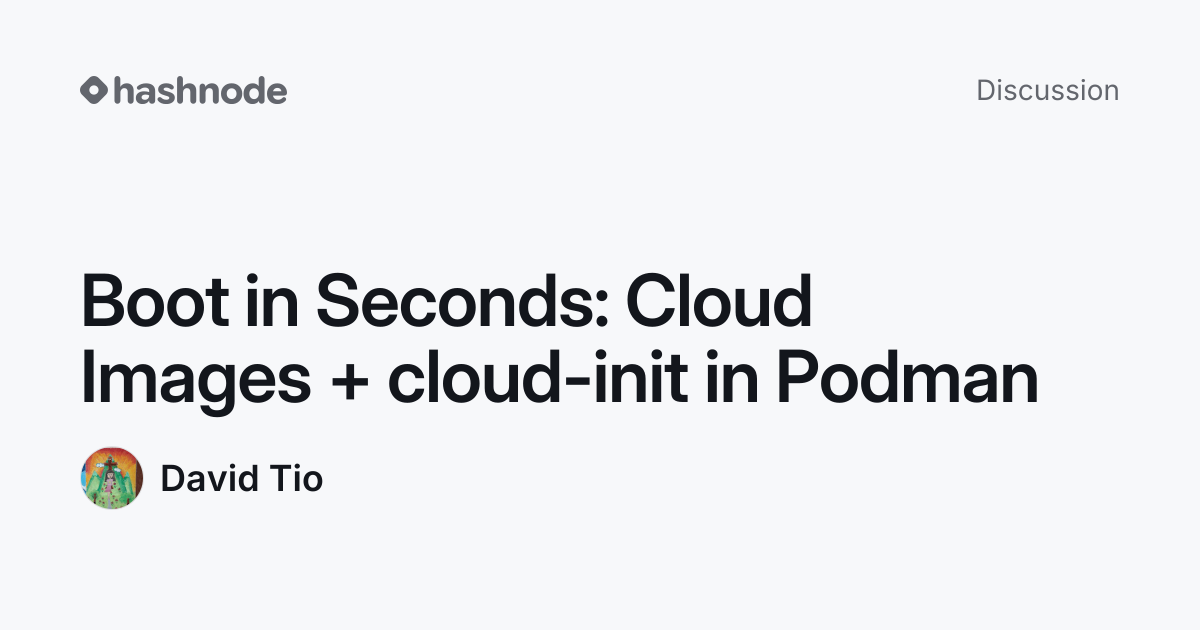 Discussion on "Boot in Seconds: Cloud Images + cloud-init in Podman ...
