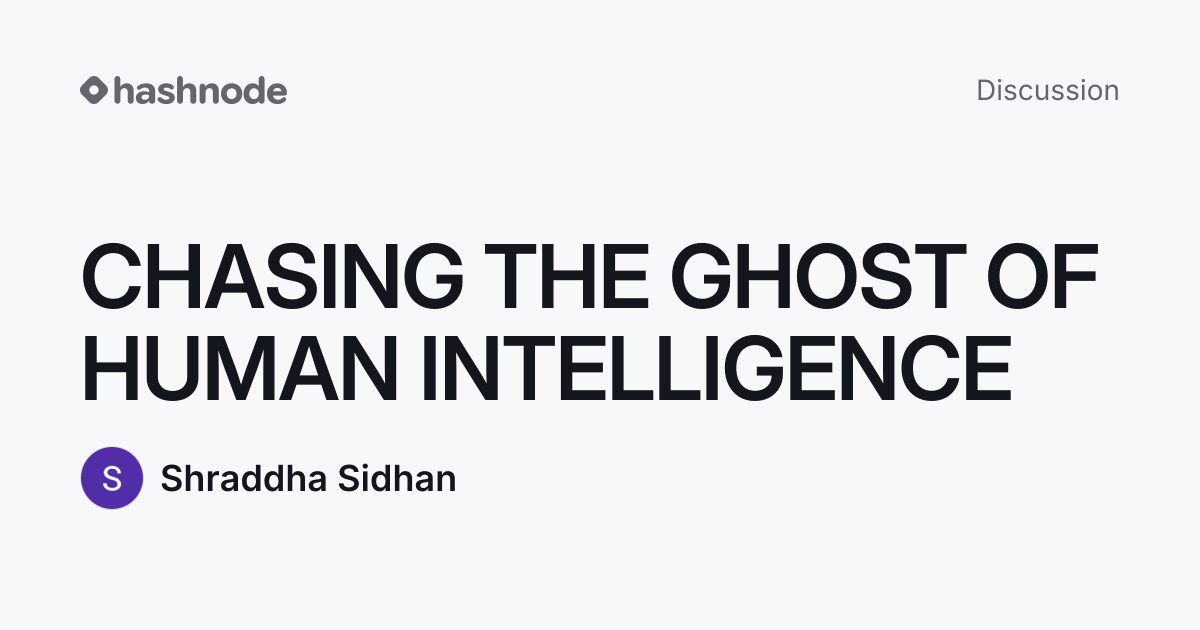 Discussion on "CHASING THE GHOST OF HUMAN INTELLIGENCE" | Hashnode