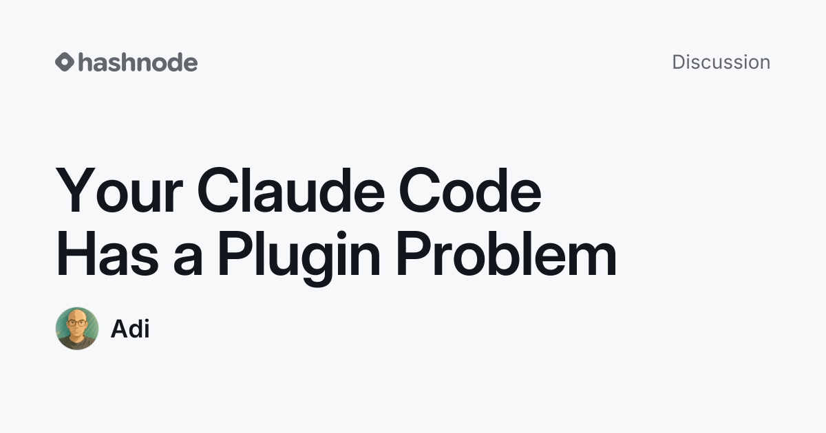 Discussion on "Your Claude Code Has a Plugin Problem " | Hashnode