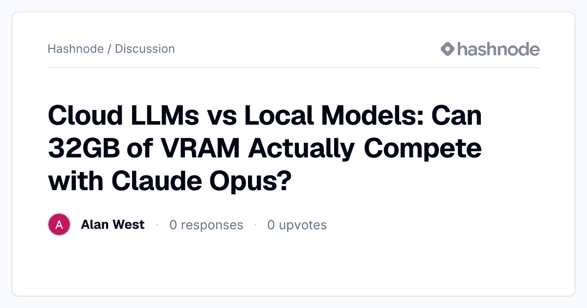 Discussion on "Cloud LLMs vs Local Models: Can 32GB of VRAM Actually ...