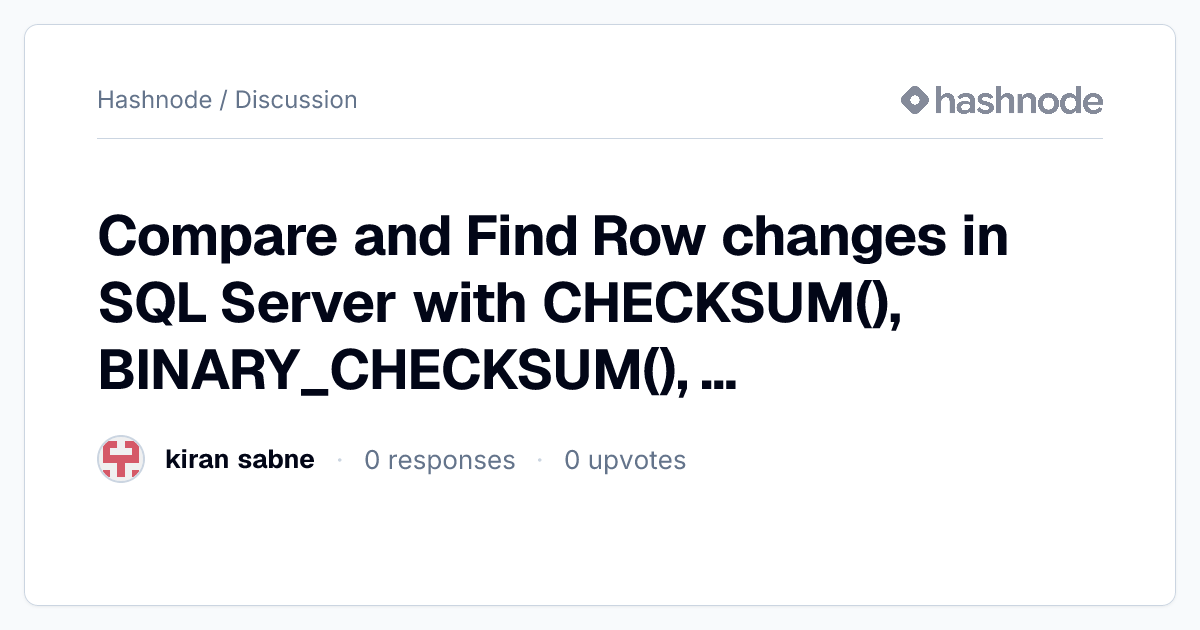 Discussion on "Compare and Find Row changes in SQL Server with CHECKSUM ...