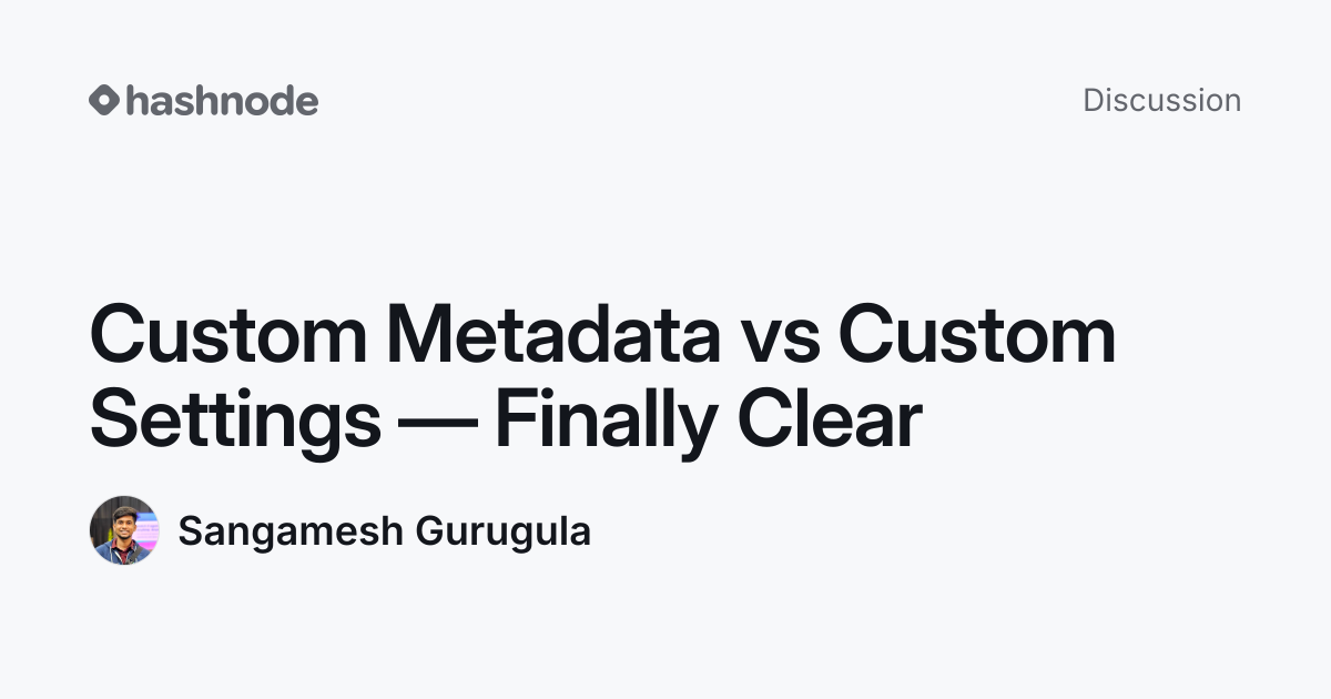 Discussion on "Custom Metadata vs Custom Settings — Finally Clear ...