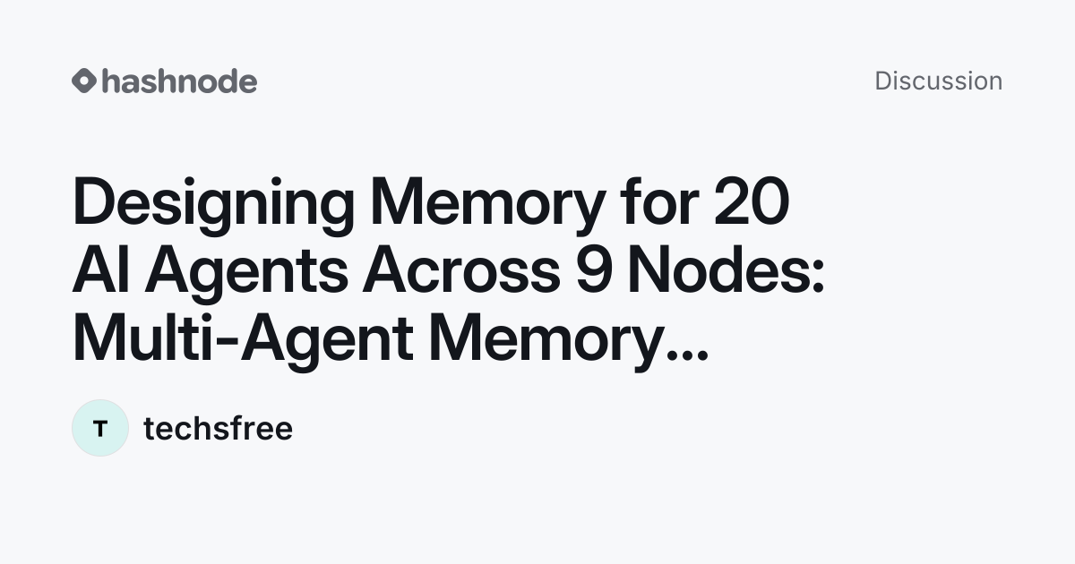 Discussion on "Designing Memory for 20 AI Agents Across 9 Nodes: Multi ...