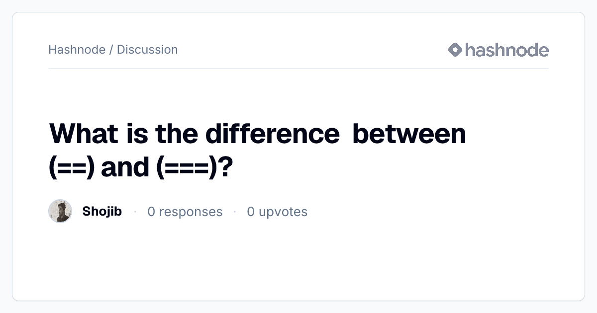 Discussion on "What is the difference between (==) and (===)?" | Hashnode