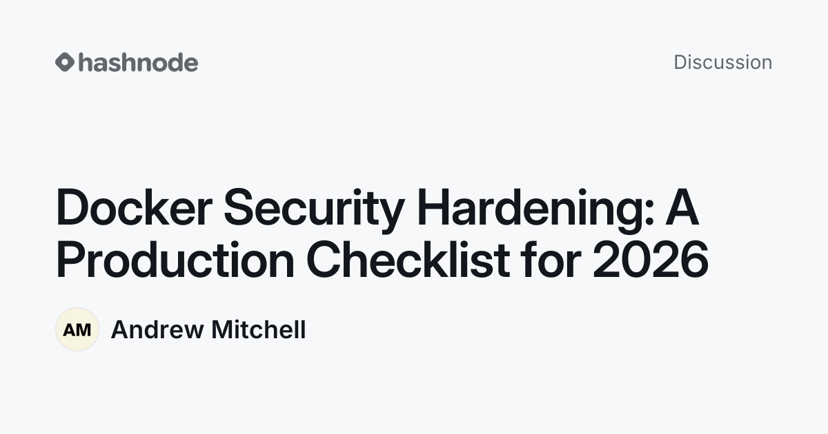Discussion on "Docker Security Hardening: A Production Checklist for ...