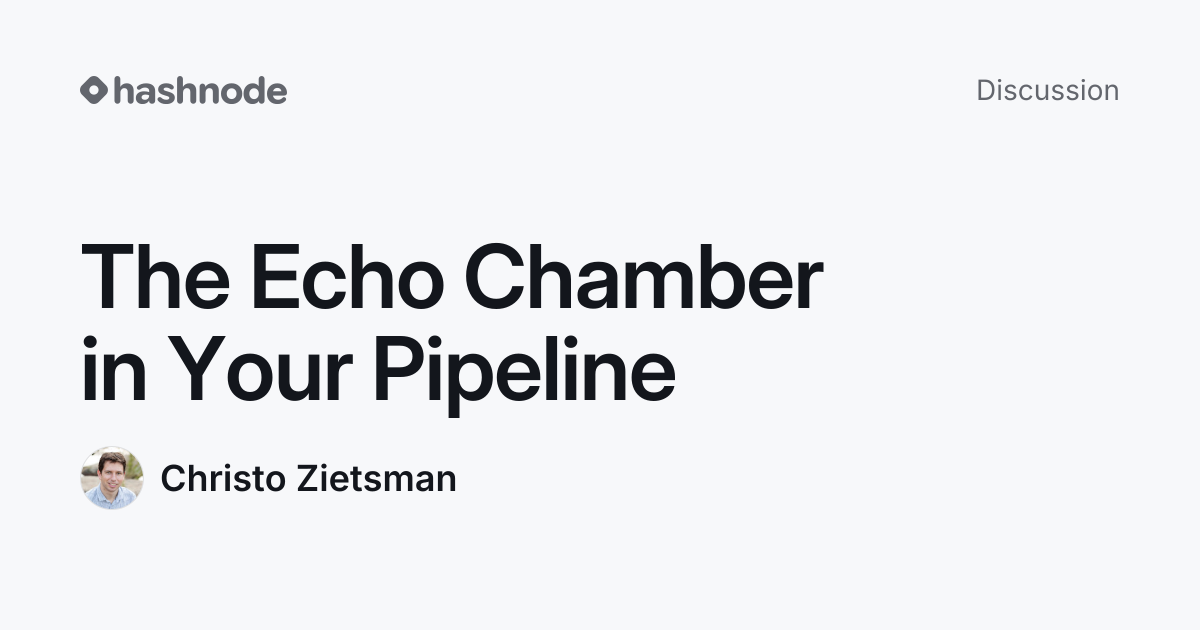 Discussion on "The Echo Chamber in Your Pipeline" | Hashnode