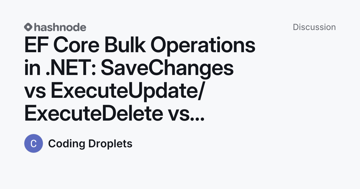 Discussion on "EF Core Bulk Operations in .NET: SaveChanges vs ...