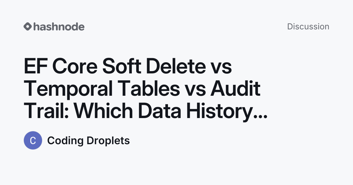 Discussion on "EF Core Soft Delete vs Temporal Tables vs Audit Trail ...