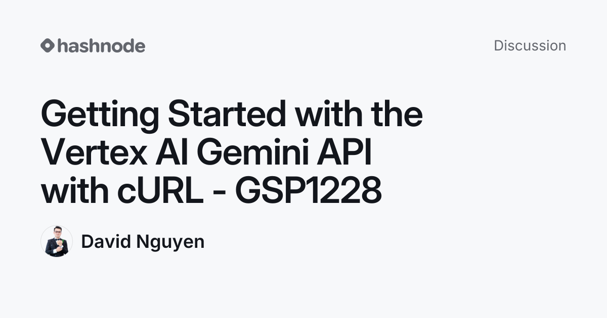 Discussion on "Getting Started with the Vertex AI Gemini API with cURL ...