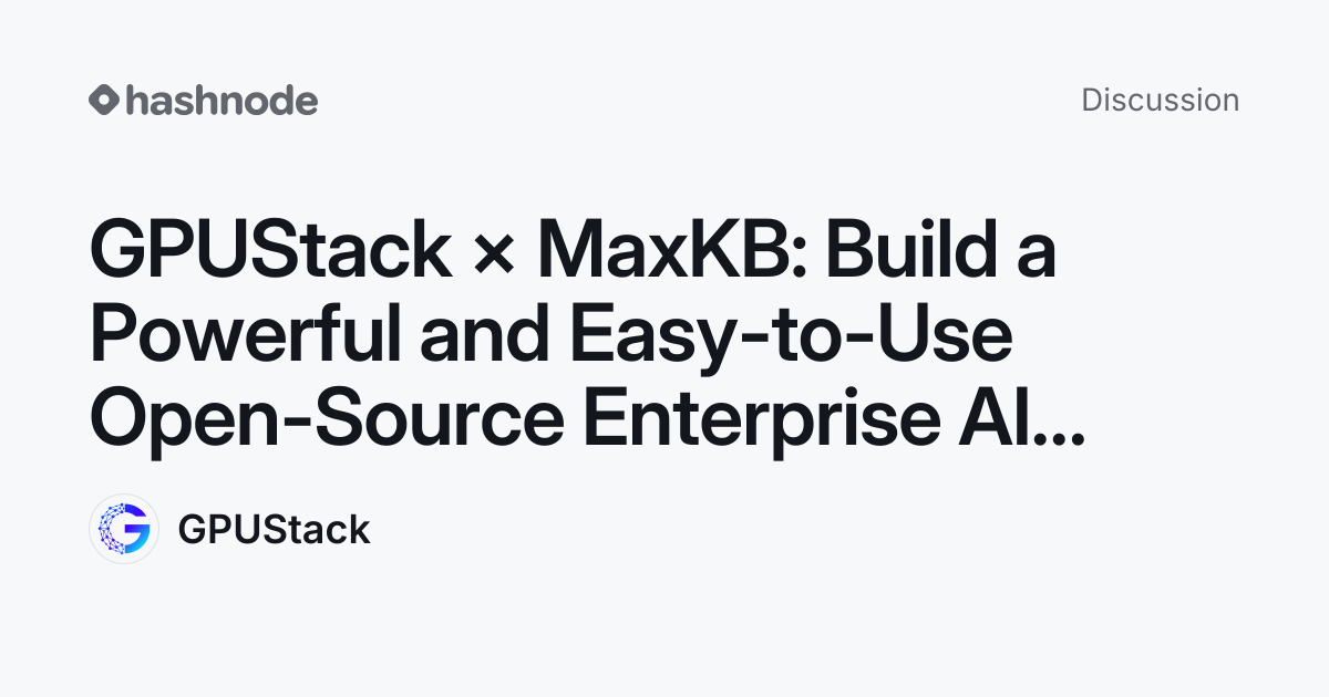 Discussion on "GPUStack × MaxKB: Build a Powerful and Easy-to-Use Open ...