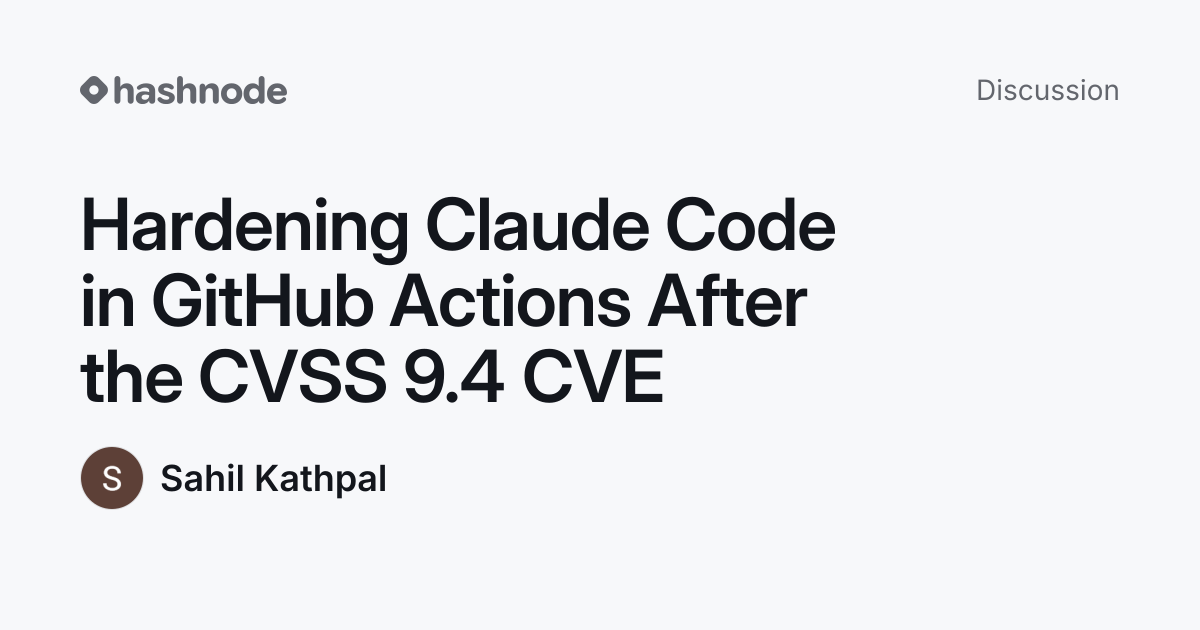 Discussion on "Hardening Claude Code in GitHub Actions After the CVSS 9 ...