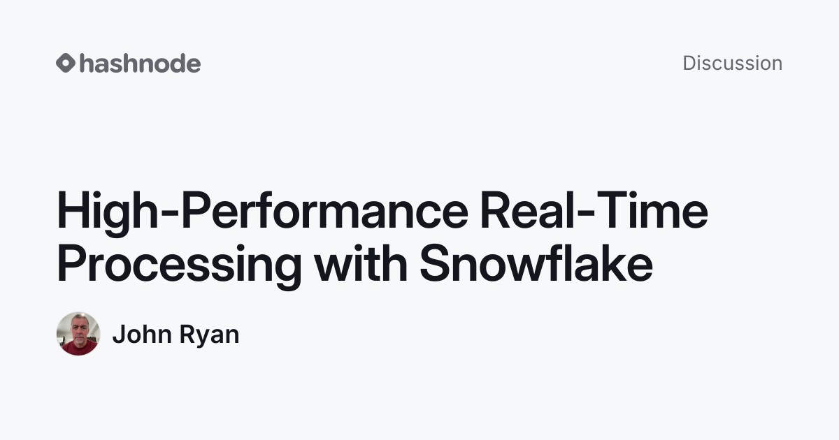 Discussion on "High-Performance Real-Time Processing with Snowflake ...