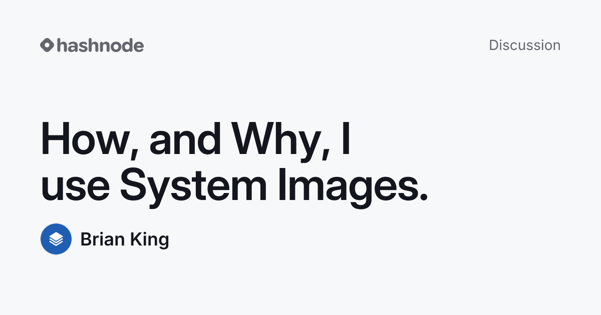 Discussion on "How, and Why, I use System Images." | Hashnode