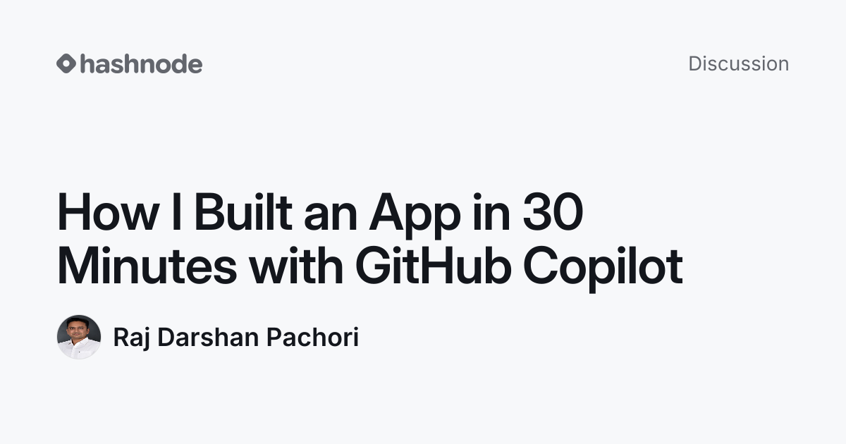 Discussion on "How I Built an App in 30 Minutes with GitHub Copilot ...