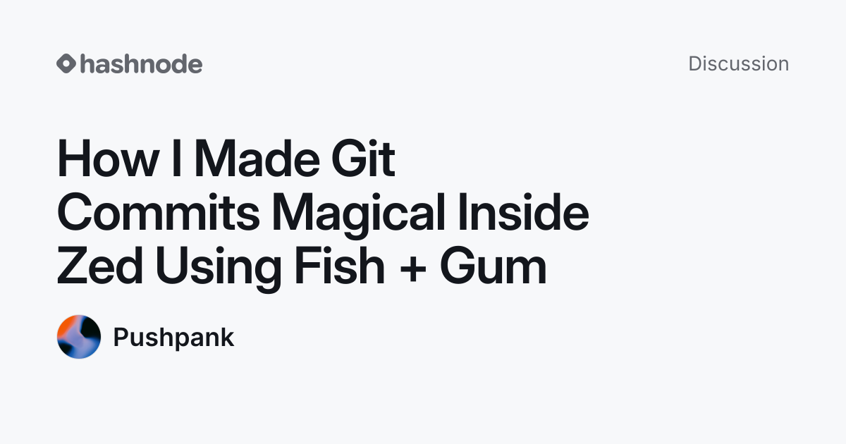 Discussion on "How I Made Git Commits Magical Inside Zed Using Fish ...