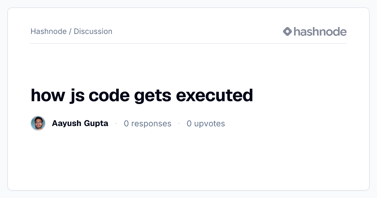 Discussion on "how js code gets executed" | Hashnode
