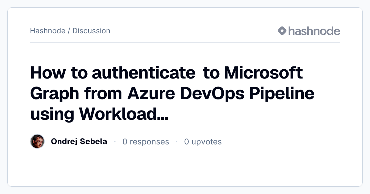 Discussion on "How to authenticate to Microsoft Graph from Azure DevOps ...