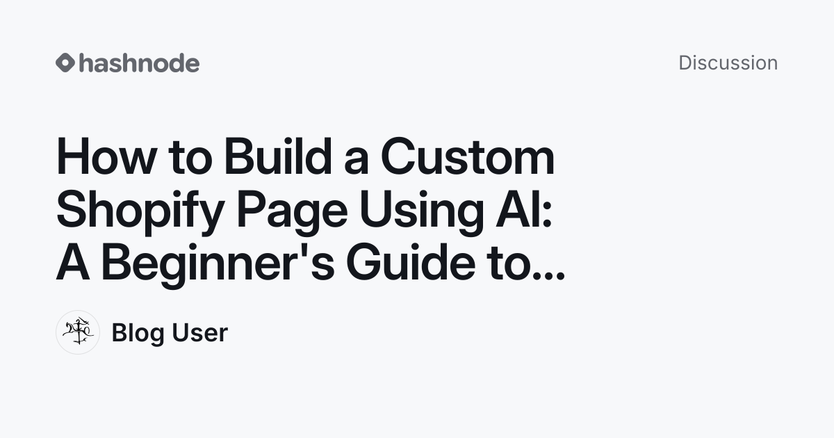 Discussion on "How to Build a Custom Shopify Page Using AI: A Beginner ...