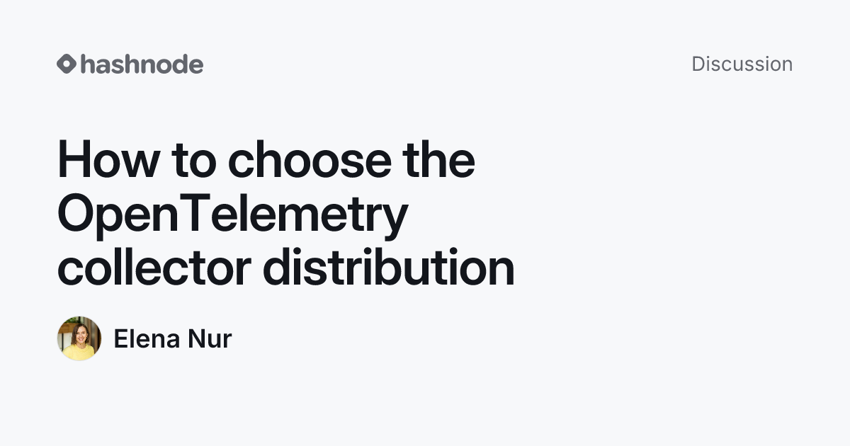 Discussion on "How to choose the OpenTelemetry collector distribution ...