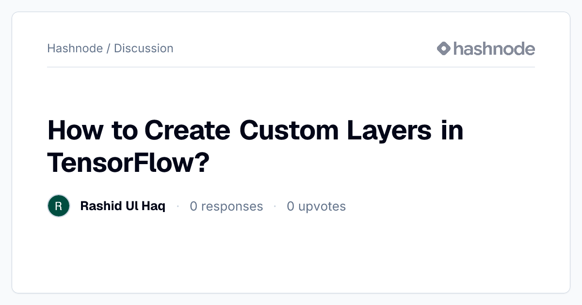 Discussion on "How to Create Custom Layers in TensorFlow?" | Hashnode