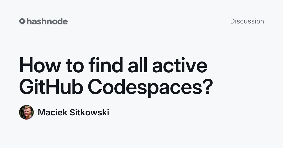 Discussion on "How to find all active GitHub Codespaces?" | Hashnode