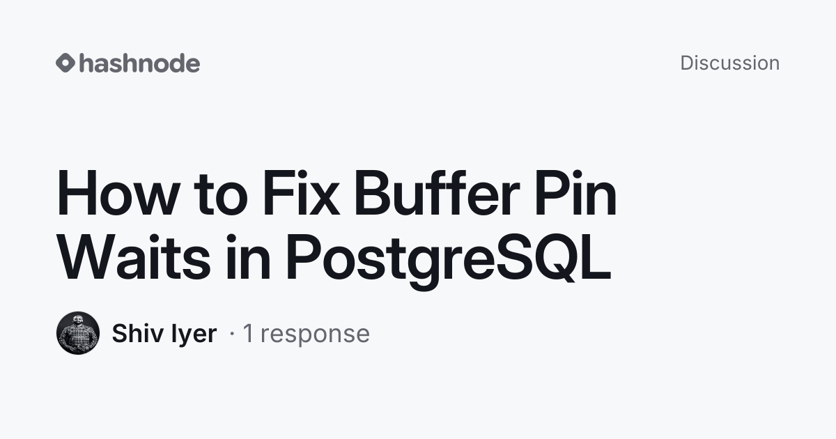Discussion on "How to Fix Buffer Pin Waits in PostgreSQL" | Hashnode