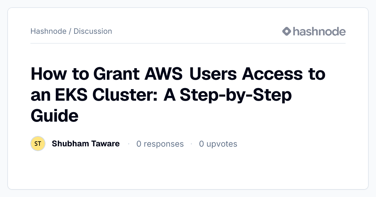 Discussion on "How to Grant AWS Users Access to an EKS Cluster: A Step ...
