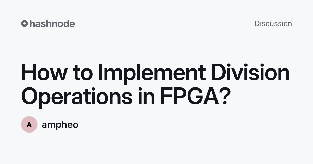 Discussion on "How to Implement Division Operations in FPGA?" | Hashnode