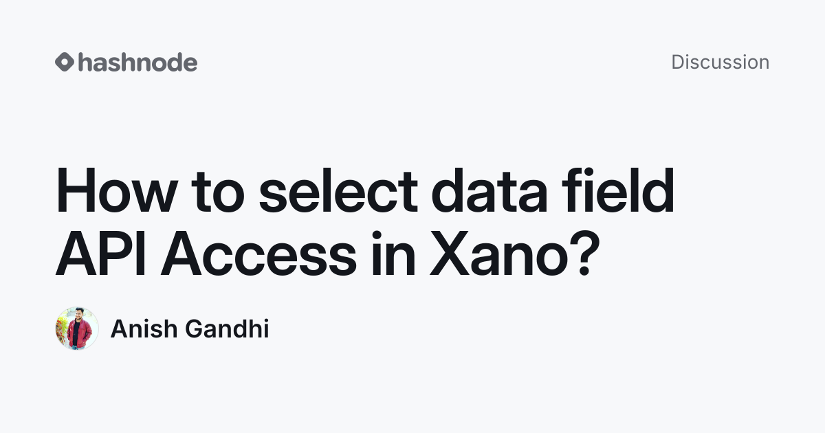 Discussion on "How to select data field API Access in Xano?" | Hashnode