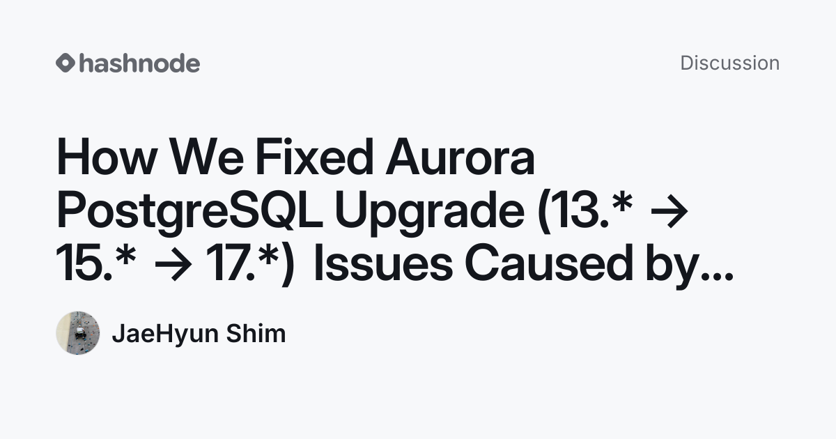 Discussion on "How We Fixed Aurora PostgreSQL Upgrade (13.* → 15.* → 17 ...