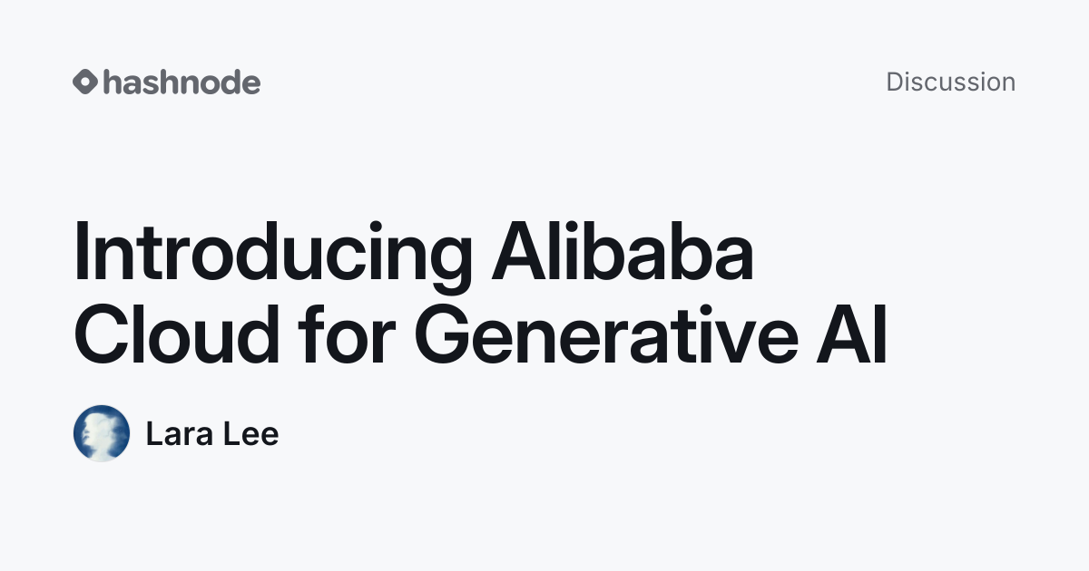 Discussion on "Introducing Alibaba Cloud for Generative AI" | Hashnode