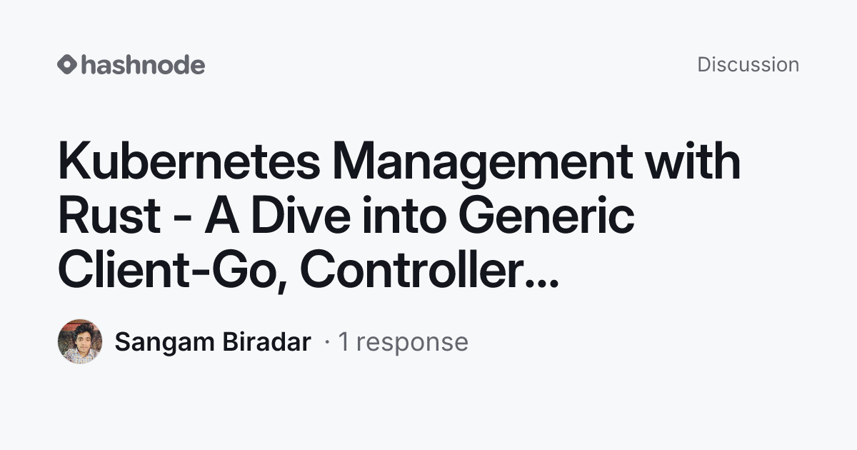Discussion on "Kubernetes Management with Rust - A Dive into Generic ...