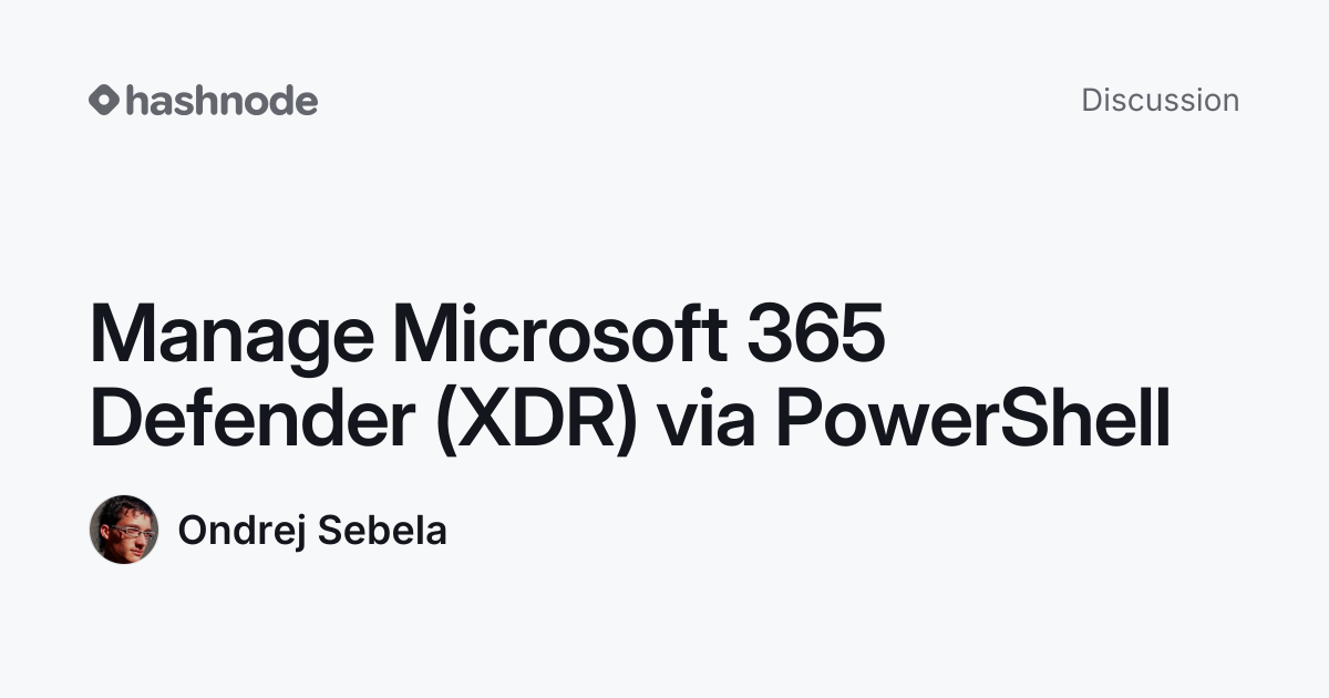 Discussion on "Manage Microsoft 365 Defender (XDR) via PowerShell ...