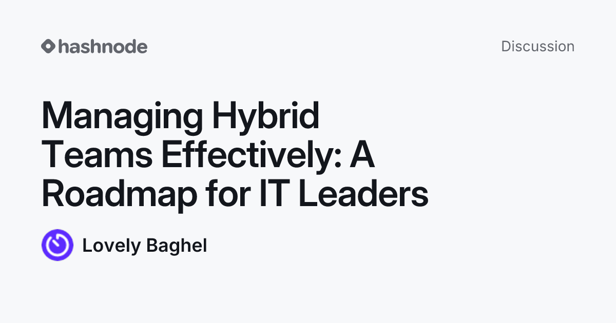 Discussion on "Managing Hybrid Teams Effectively: A Roadmap for IT ...