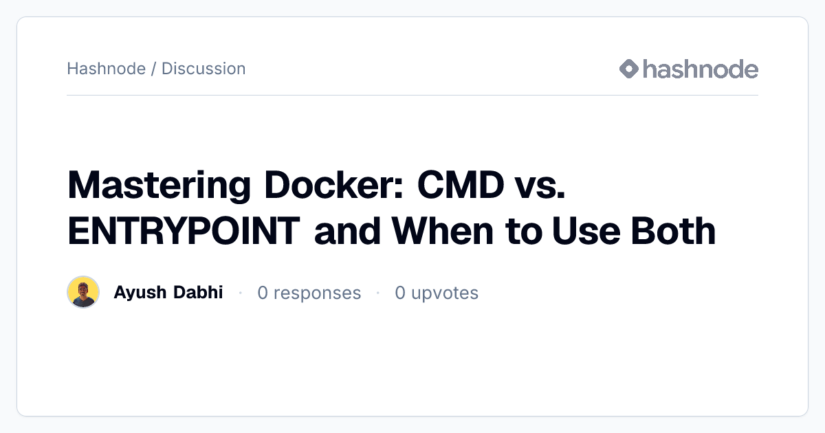 Discussion on "Mastering Docker: CMD vs. ENTRYPOINT and When to Use ...