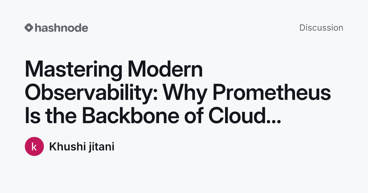 Discussion on "Mastering Modern Observability: Why Prometheus Is the ...
