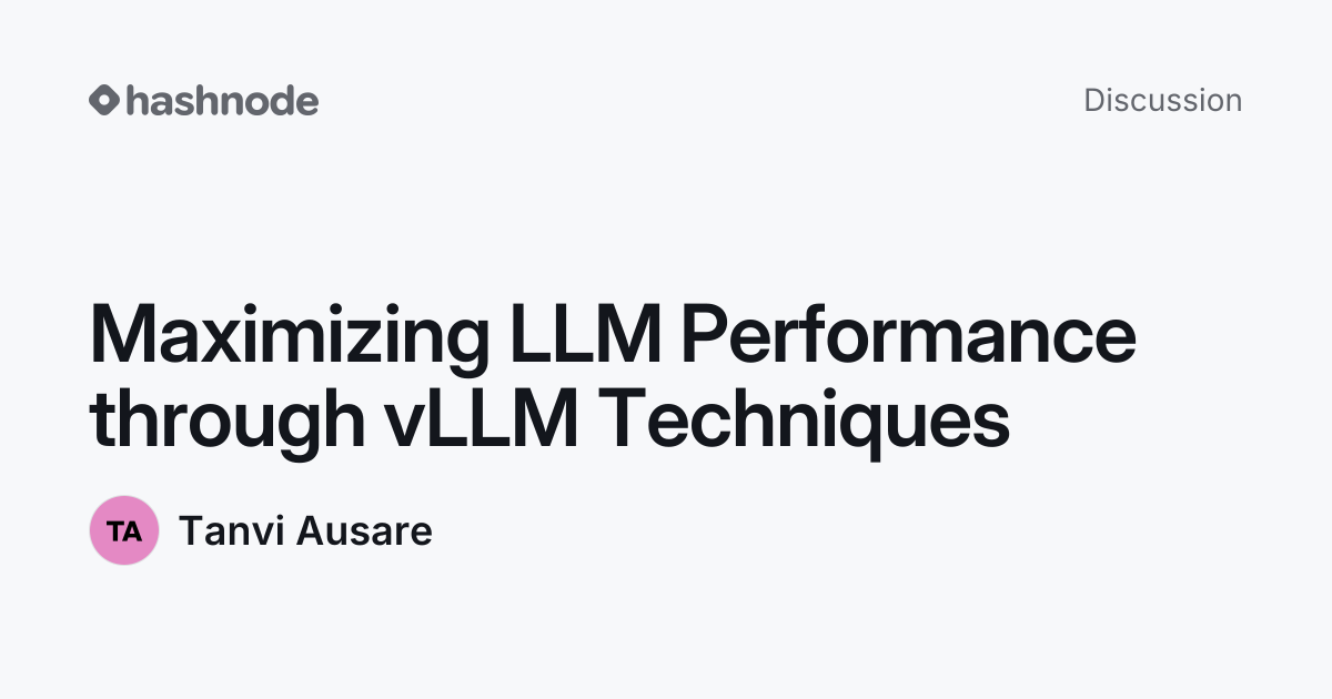Discussion on "Maximizing LLM Performance through vLLM Techniques ...