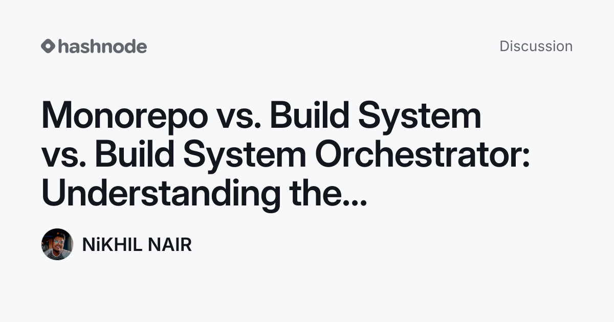 Discussion on "Monorepo vs. Build System vs. Build System Orchestrator ...