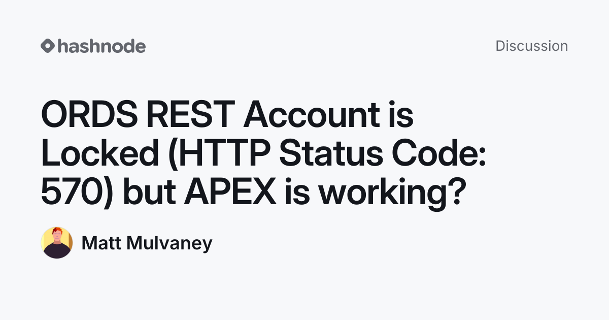 Discussion on "ORDS REST Account is Locked (HTTP Status Code: 570) but ...
