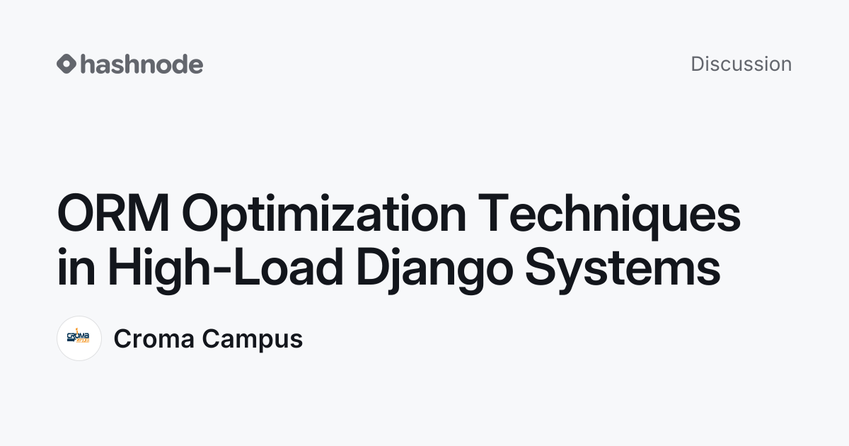 Discussion on "ORM Optimization Techniques in High-Load Django Systems ...