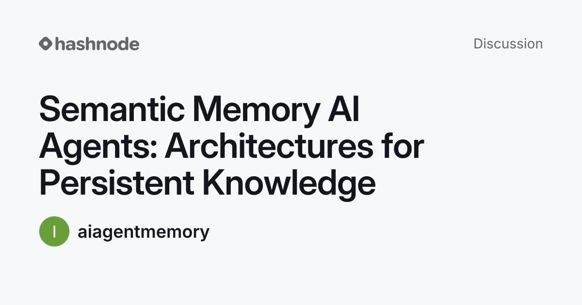 Discussion on "Semantic Memory AI Agents: Architectures for Persistent ...