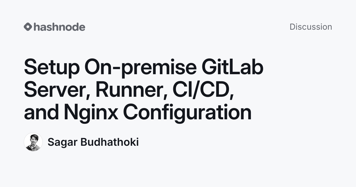 Discussion on "Setup On-premise GitLab Server, Runner, CI/CD, and Nginx ...