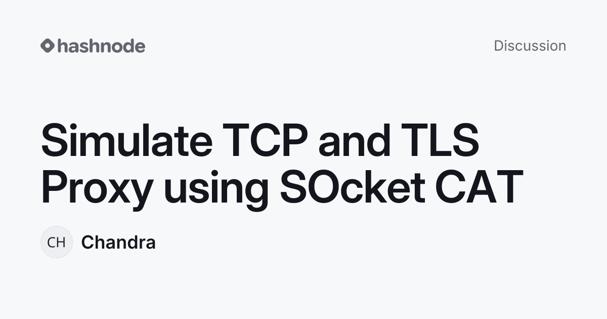 Discussion on "Simulate TCP and TLS Proxy using SOcket CAT" | Hashnode