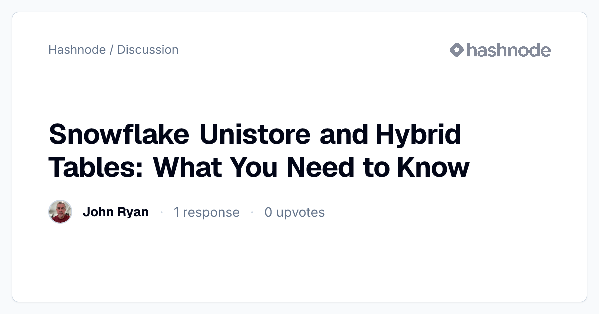 Discussion on "Snowflake Unistore and Hybrid Tables: What You Need to ...
