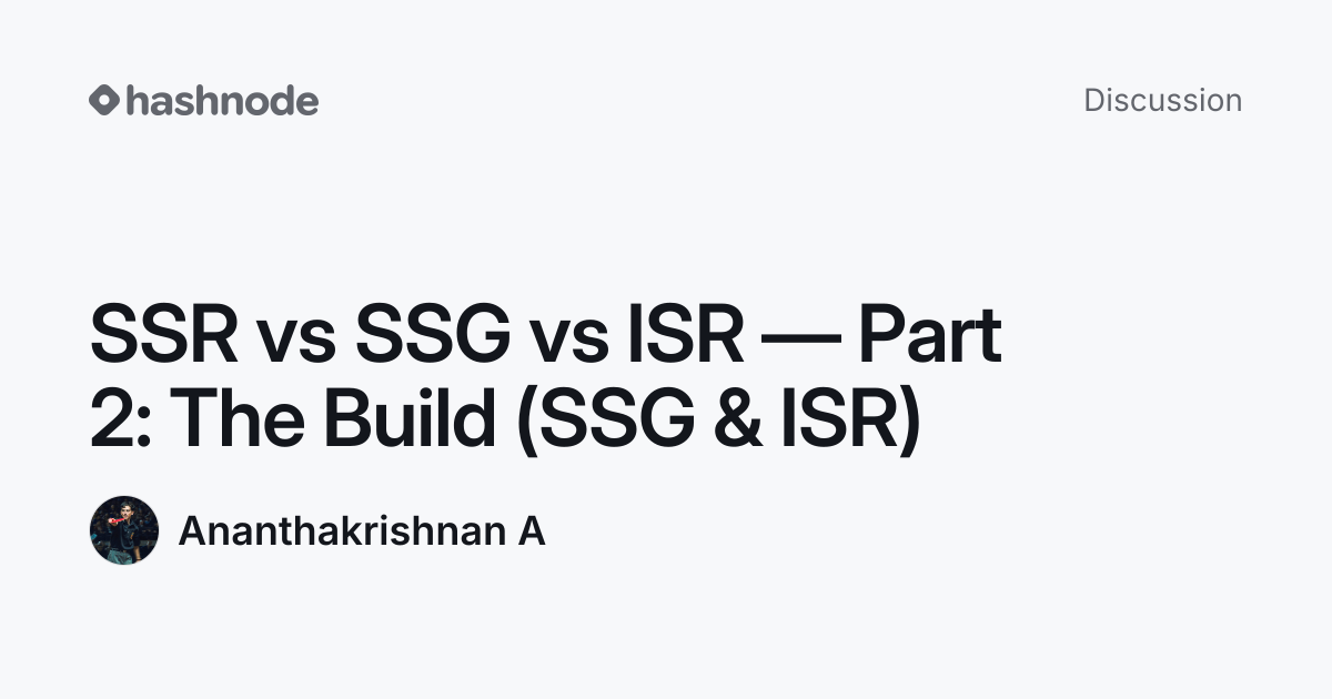 Discussion on "SSR vs SSG vs ISR — Part 2: The Build (SSG & ISR ...